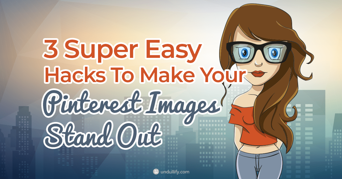 3 super easy ways to make your Pinterest images stand out by Undullify