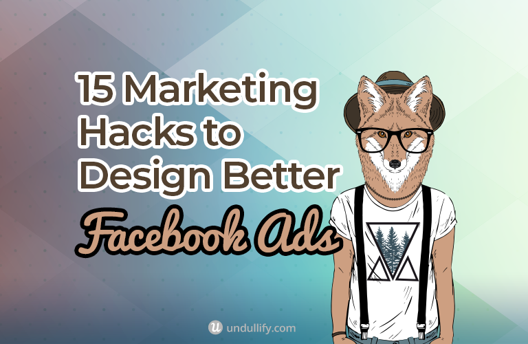 15 Marketing Hacks to Design Better Facebook Ads